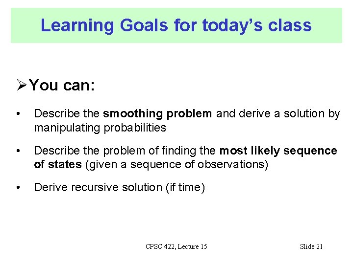 Learning Goals for today’s class You can: • Describe the smoothing problem and derive