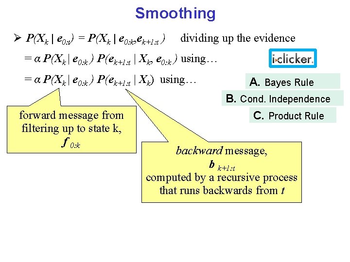 Smoothing P(Xk | e 0: t) = P(Xk | e 0: k, ek+1: t