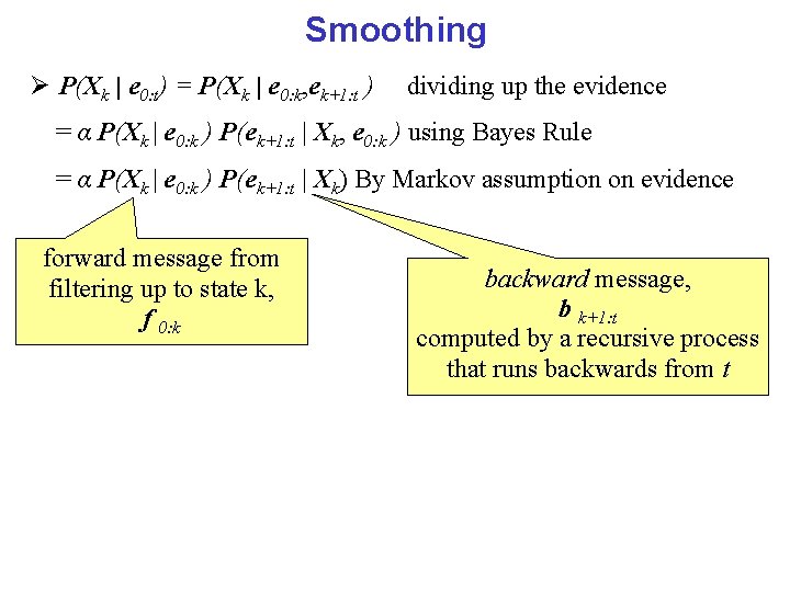 Smoothing P(Xk | e 0: t) = P(Xk | e 0: k, ek+1: t