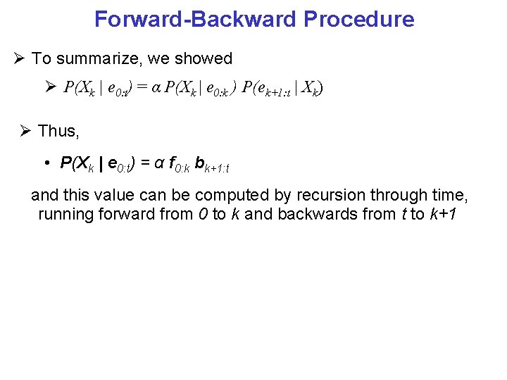 Forward-Backward Procedure To summarize, we showed P(Xk | e 0: t) = α P(Xk