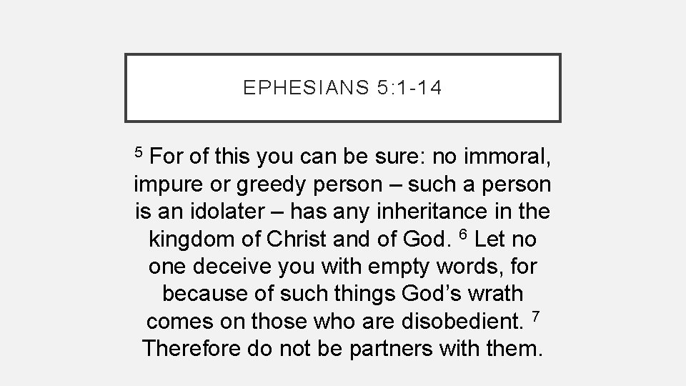 EPHESIANS 5: 1 -14 For of this you can be sure: no immoral, impure EPHESIANS 5: 1 -14 For of this you can be sure: no immoral, impure