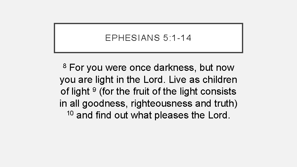 EPHESIANS 5: 1 -14 For you were once darkness, but now you are light EPHESIANS 5: 1 -14 For you were once darkness, but now you are light