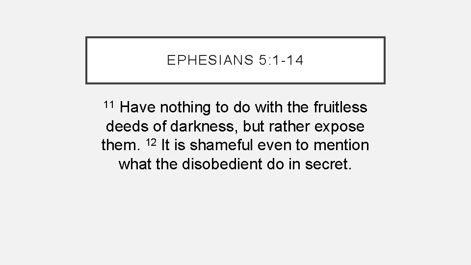 EPHESIANS 5: 1 -14 Have nothing to do with the fruitless deeds of darkness, EPHESIANS 5: 1 -14 Have nothing to do with the fruitless deeds of darkness,