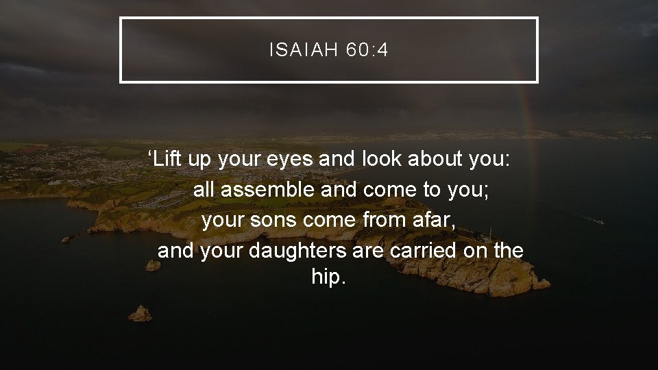 ISAIAH 60: 4 ‘Lift up your eyes and look about you: all assemble and ISAIAH 60: 4 ‘Lift up your eyes and look about you: all assemble and