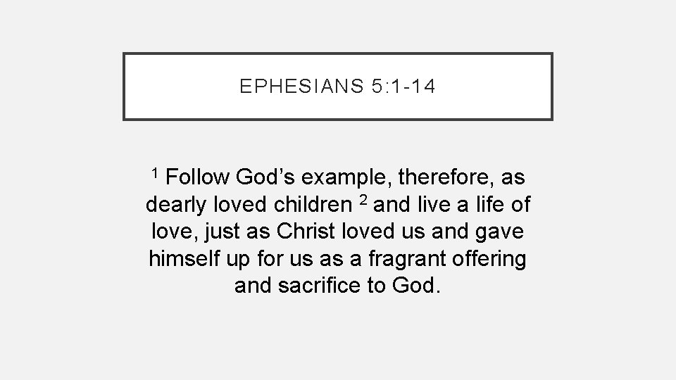 EPHESIANS 5: 1 -14 Follow God’s example, therefore, as dearly loved children 2 and EPHESIANS 5: 1 -14 Follow God’s example, therefore, as dearly loved children 2 and