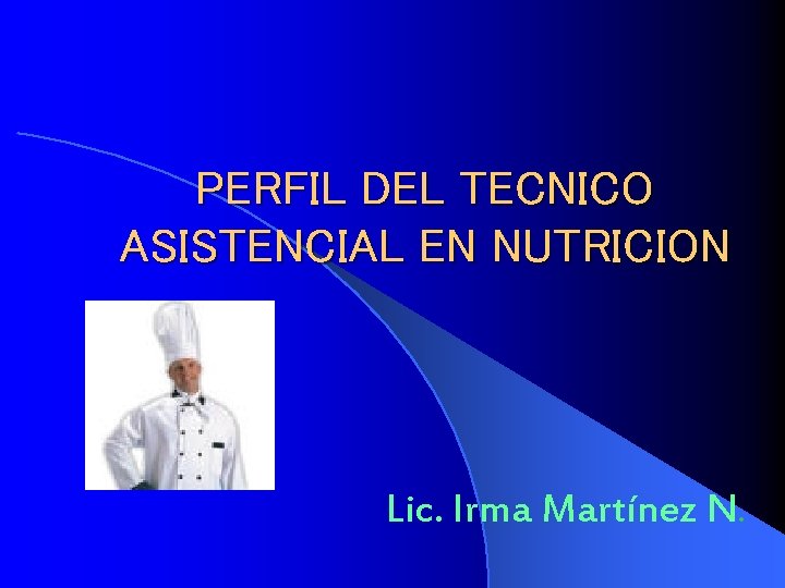 PERFIL DEL TECNICO ASISTENCIAL EN NUTRICION Lic. Irma Martínez N. 