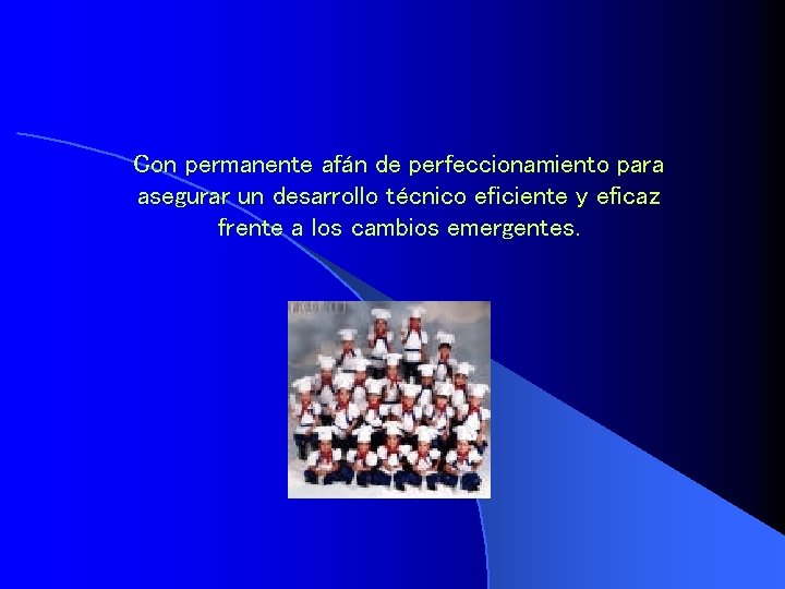 Con permanente afán de perfeccionamiento para asegurar un desarrollo técnico eficiente y eficaz frente