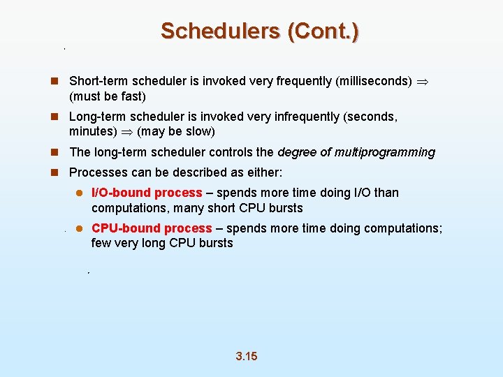 Schedulers (Cont. ) n Short-term scheduler is invoked very frequently (milliseconds) (must be fast)