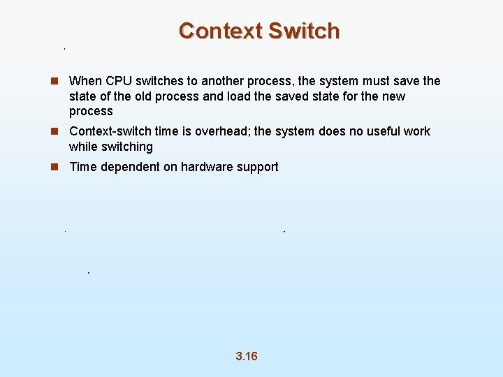 Context Switch n When CPU switches to another process, the system must save the