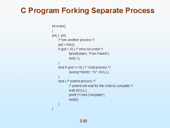 C Program Forking Separate Process int main() { pid_t pid; /* fork another process