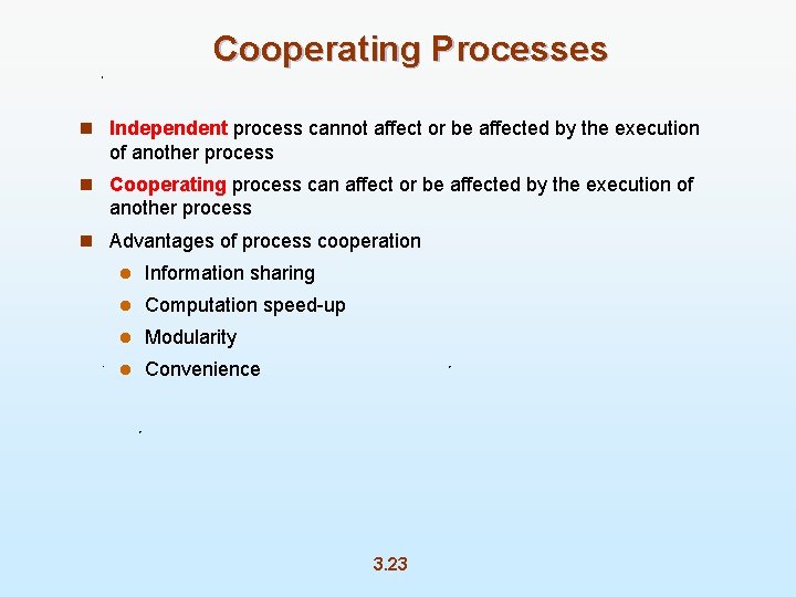 Cooperating Processes n Independent process cannot affect or be affected by the execution of
