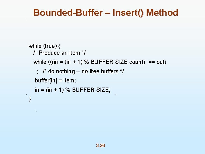 Bounded-Buffer – Insert() Method while (true) { /* Produce an item */ while (((in