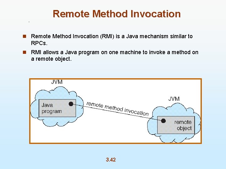 Remote Method Invocation n Remote Method Invocation (RMI) is a Java mechanism similar to