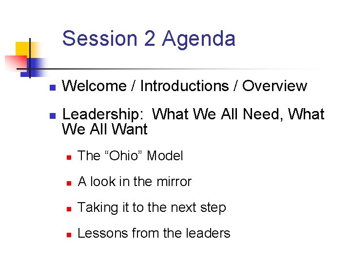 Session 2 Agenda n n Welcome / Introductions / Overview Leadership: What We All