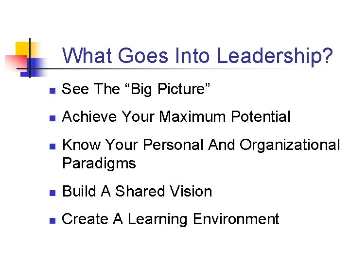 What Goes Into Leadership? n See The “Big Picture” n Achieve Your Maximum Potential