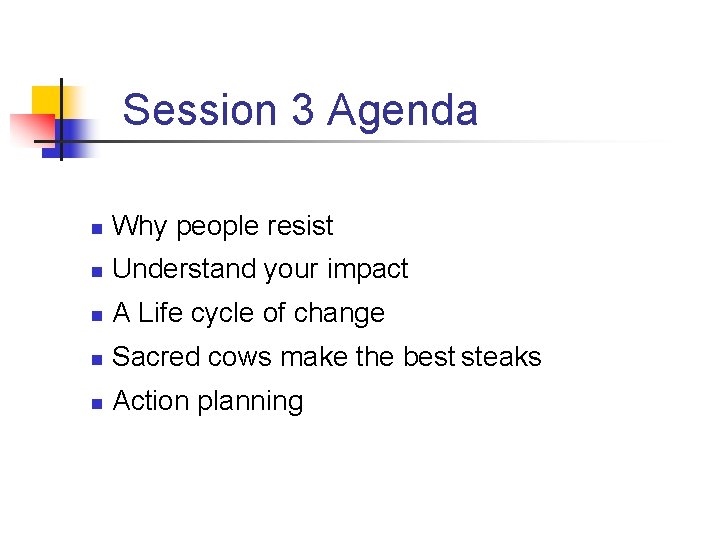 Session 3 Agenda n Why people resist n Understand your impact n A Life