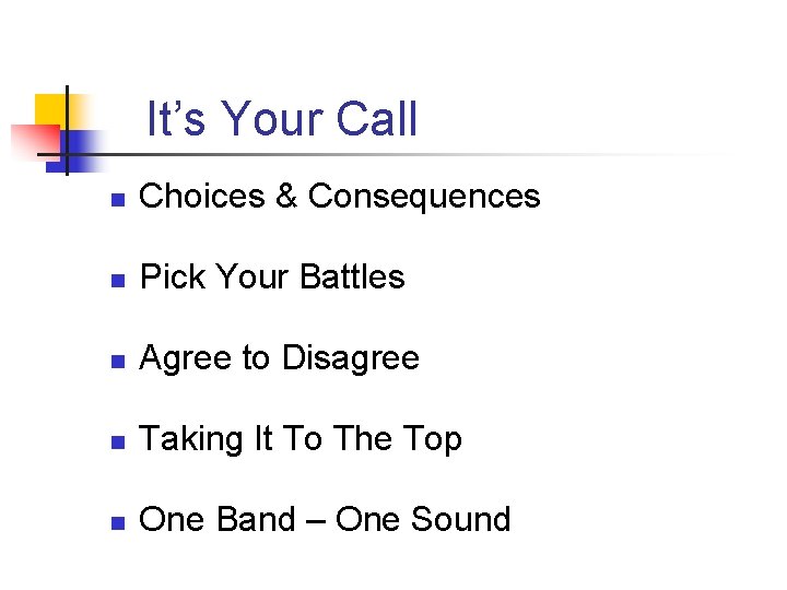 It’s Your Call n Choices & Consequences n Pick Your Battles n Agree to