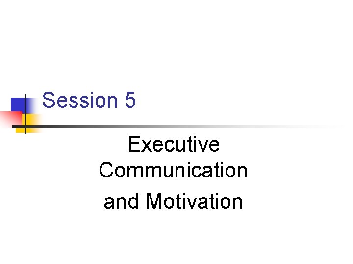 Session 5 Executive Communication and Motivation 