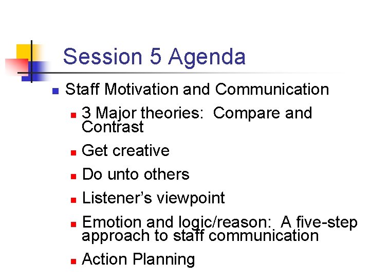 Session 5 Agenda n Staff Motivation and Communication n 3 Major theories: Compare and