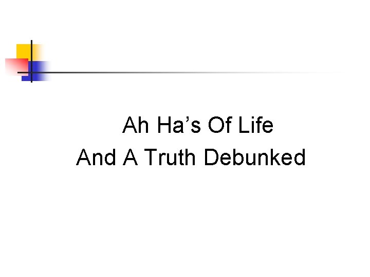 Ah Ha’s Of Life And A Truth Debunked 