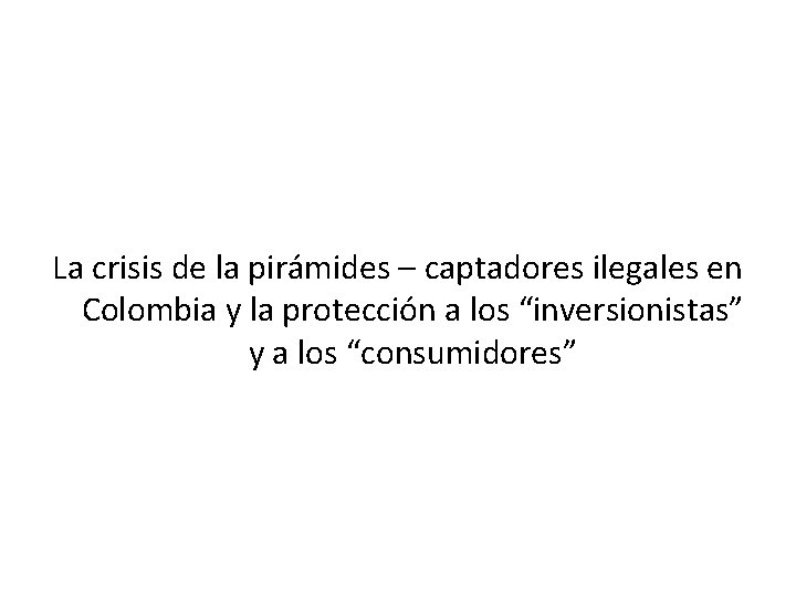 La crisis de la pirámides – captadores ilegales en Colombia y la protección a