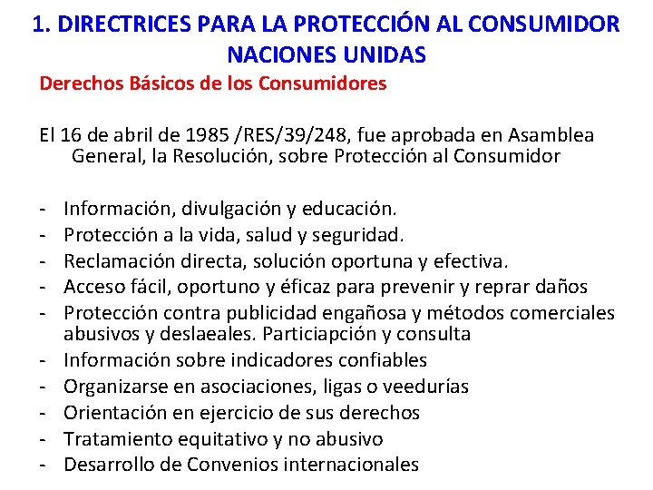 1. DIRECTRICES PARA LA PROTECCIÓN AL CONSUMIDOR NACIONES UNIDAS Derechos Básicos de los Consumidores 1. DIRECTRICES PARA LA PROTECCIÓN AL CONSUMIDOR NACIONES UNIDAS Derechos Básicos de los Consumidores