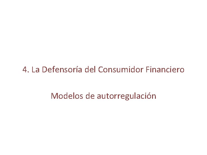 4. La Defensoría del Consumidor Financiero Modelos de autorregulación 