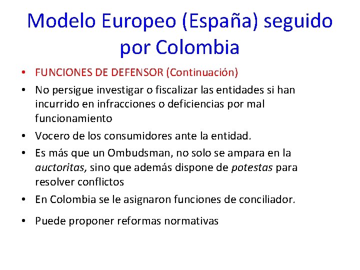 Modelo Europeo (España) seguido por Colombia • FUNCIONES DE DEFENSOR (Continuación) • No persigue Modelo Europeo (España) seguido por Colombia • FUNCIONES DE DEFENSOR (Continuación) • No persigue