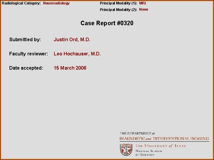 Radiological Category: Neuroradiology Principal Modality (1): MRI Principal Modality (2): None Case Report #0320