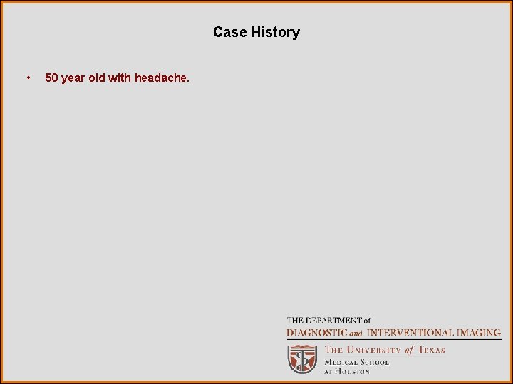 Case History • 50 year old with headache. 