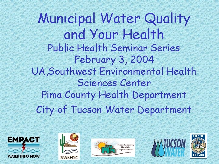 Municipal Water Quality and Your Health Public Health Seminar Series February 3, 2004 UA,