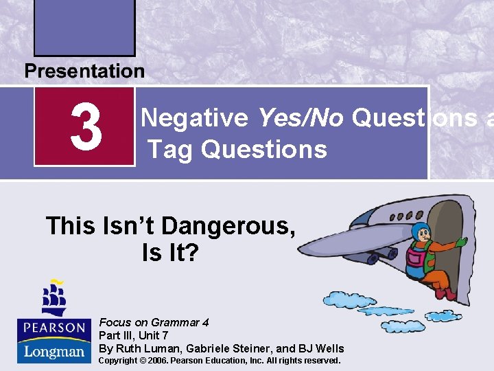 3 Negative Yes/No Questions a Tag Questions This Isn’t Dangerous, Is It? Focus on