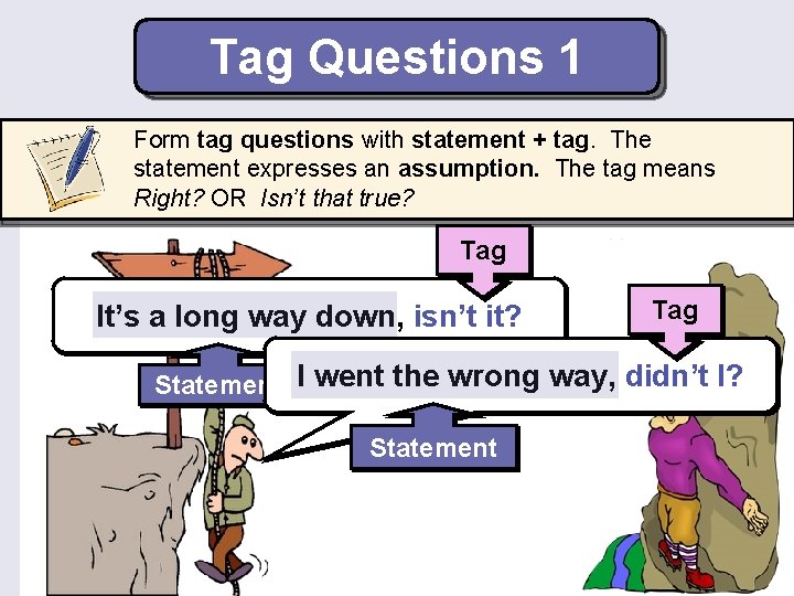 Tag Questions 1 Form tag questions with statement + tag. The statement expresses an