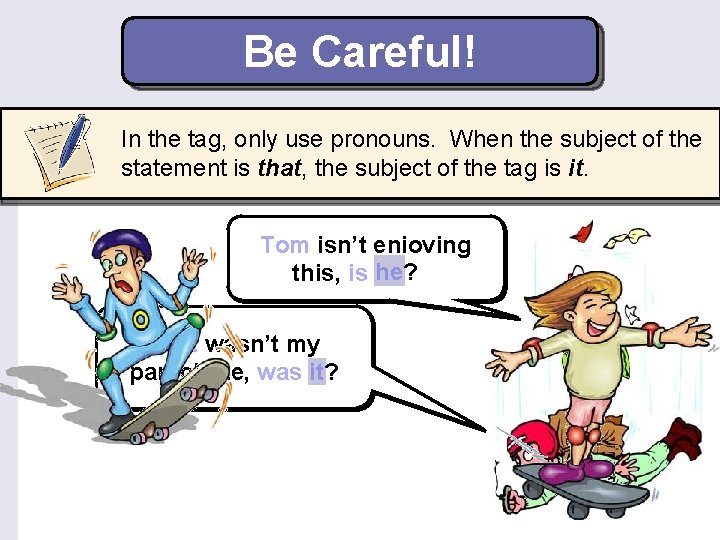 Be Careful! In the tag, only use pronouns. When the subject of the statement