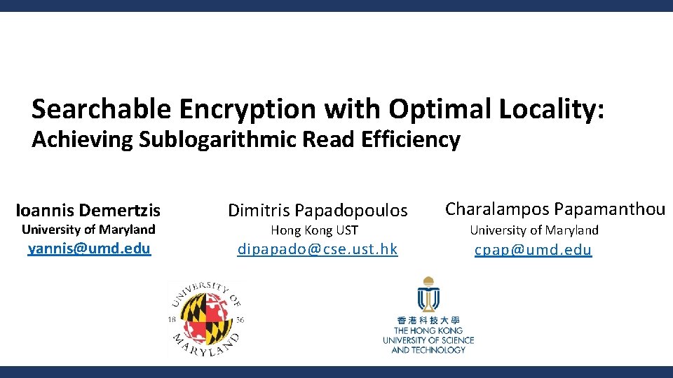 Searchable Encryption with Optimal Locality: Achieving Sublogarithmic Read Efficiency Ioannis Demertzis Dimitris Papadopoulos yannis@umd.