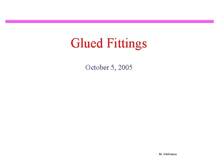 Glued Fittings October 5, 2005 M. Gilchriese 