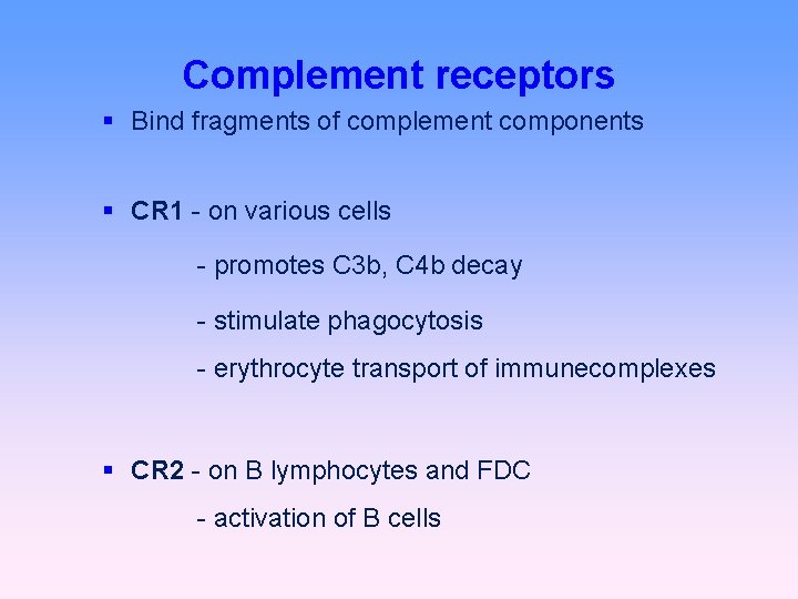 Complement receptors Bind fragments of complement components CR 1 - on various cells -