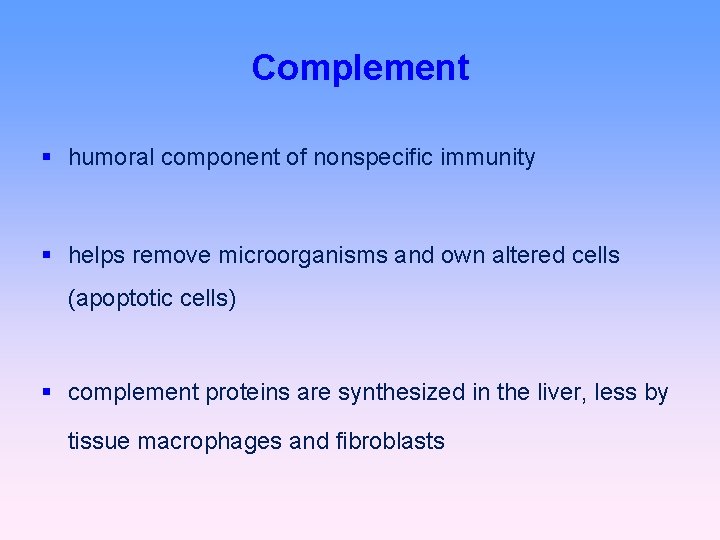 Complement humoral component of nonspecific immunity helps remove microorganisms and own altered cells (apoptotic