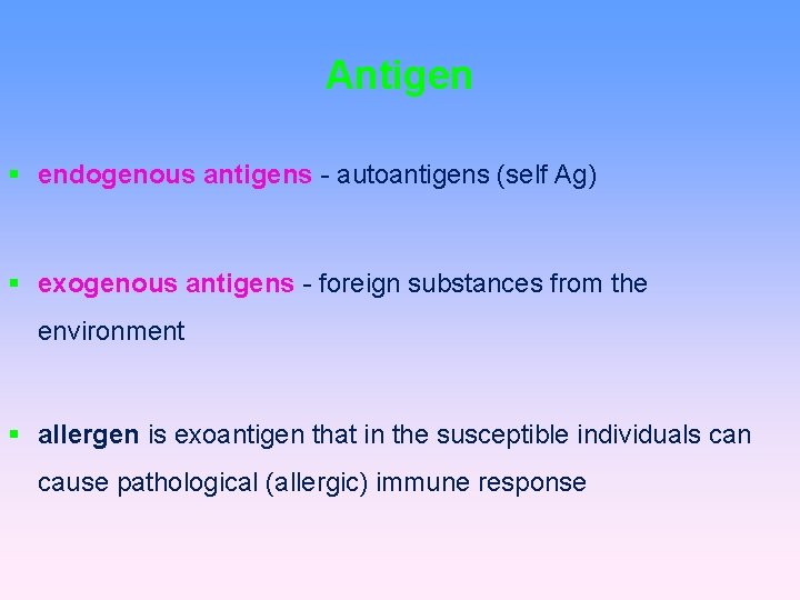 Antigen endogenous antigens - autoantigens (self Ag) exogenous antigens - foreign substances from the