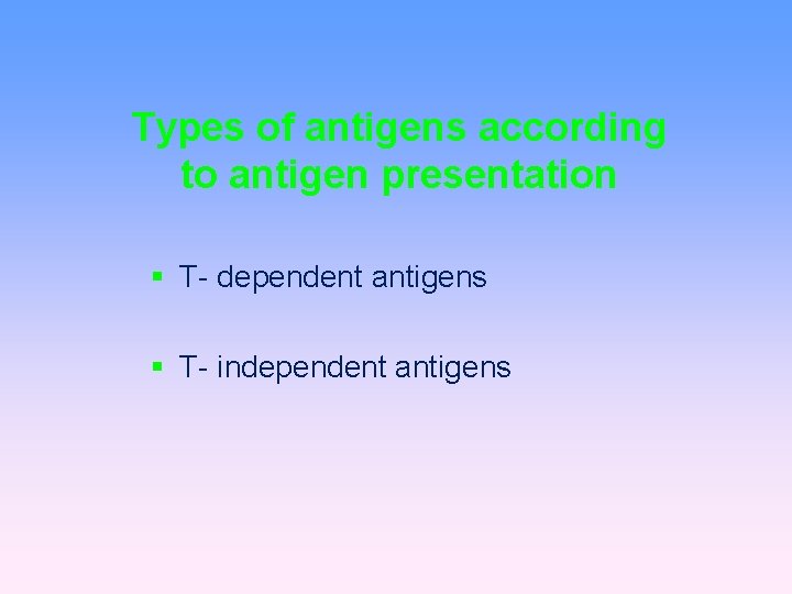 Types of antigens according to antigen presentation T- dependent antigens T- independent antigens 
