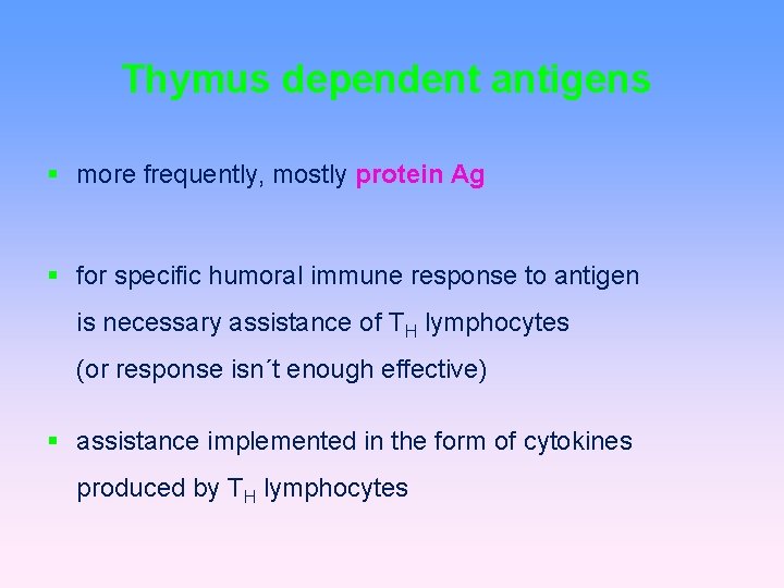 Thymus dependent antigens more frequently, mostly protein Ag for specific humoral immune response to