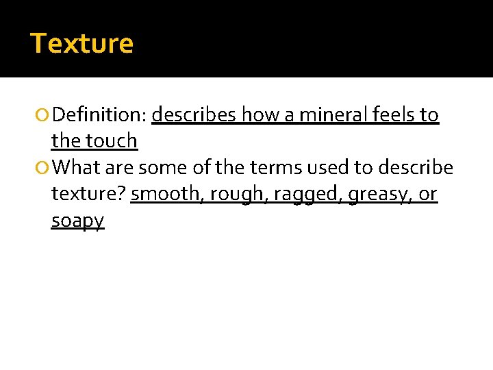 Texture Definition: describes how a mineral feels to the touch What are some of