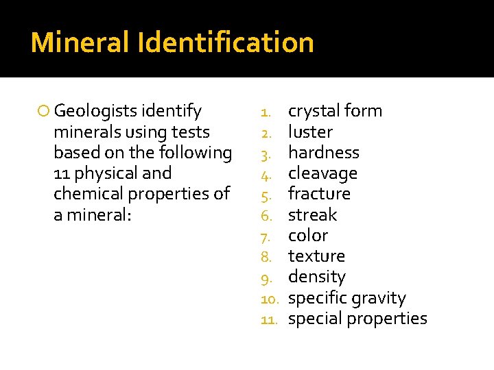 Mineral Identification Geologists identify minerals using tests based on the following 11 physical and