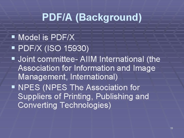 PDF/A (Background) § Model is PDF/X § PDF/X (ISO 15930) § Joint committee- AIIM