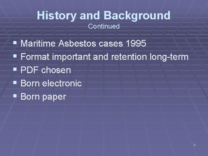 History and Background Continued § Maritime Asbestos cases 1995 § Format important and retention