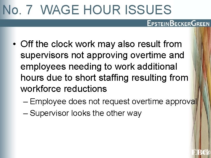 No. 7 WAGE HOUR ISSUES • Off the clock work may also result from