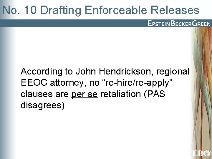 No. 10 Drafting Enforceable Releases According to John Hendrickson, regional EEOC attorney, no “re-hire/re-apply”