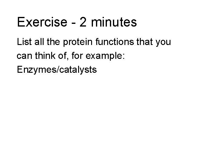 Exercise - 2 minutes List all the protein functions that you can think of,