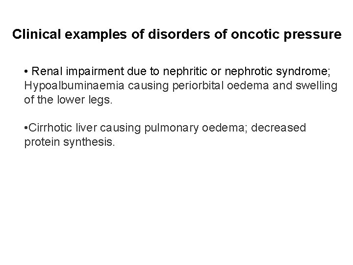 Clinical examples of disorders of oncotic pressure • Renal impairment due to nephritic or