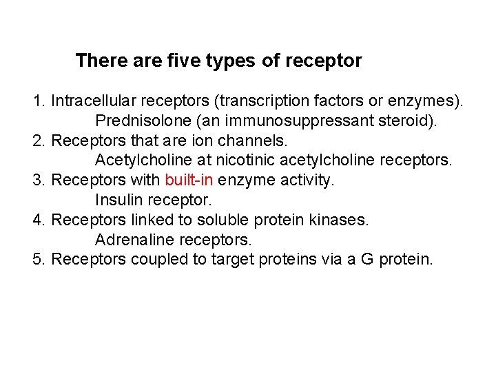 There are five types of receptor 1. Intracellular receptors (transcription factors or enzymes). Prednisolone